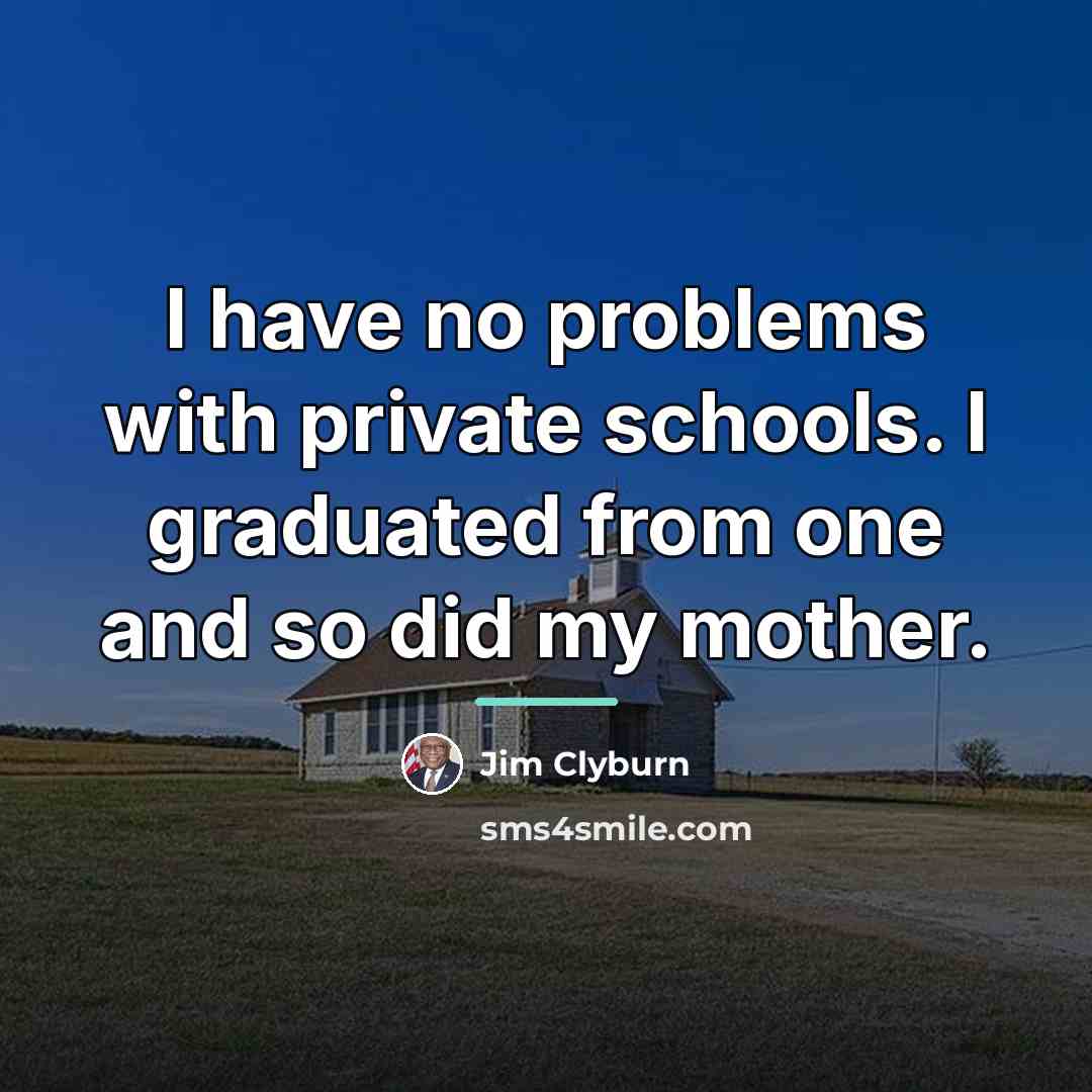 “I have no problems with private schools. I graduated from…” quote by Jim Clyburn
