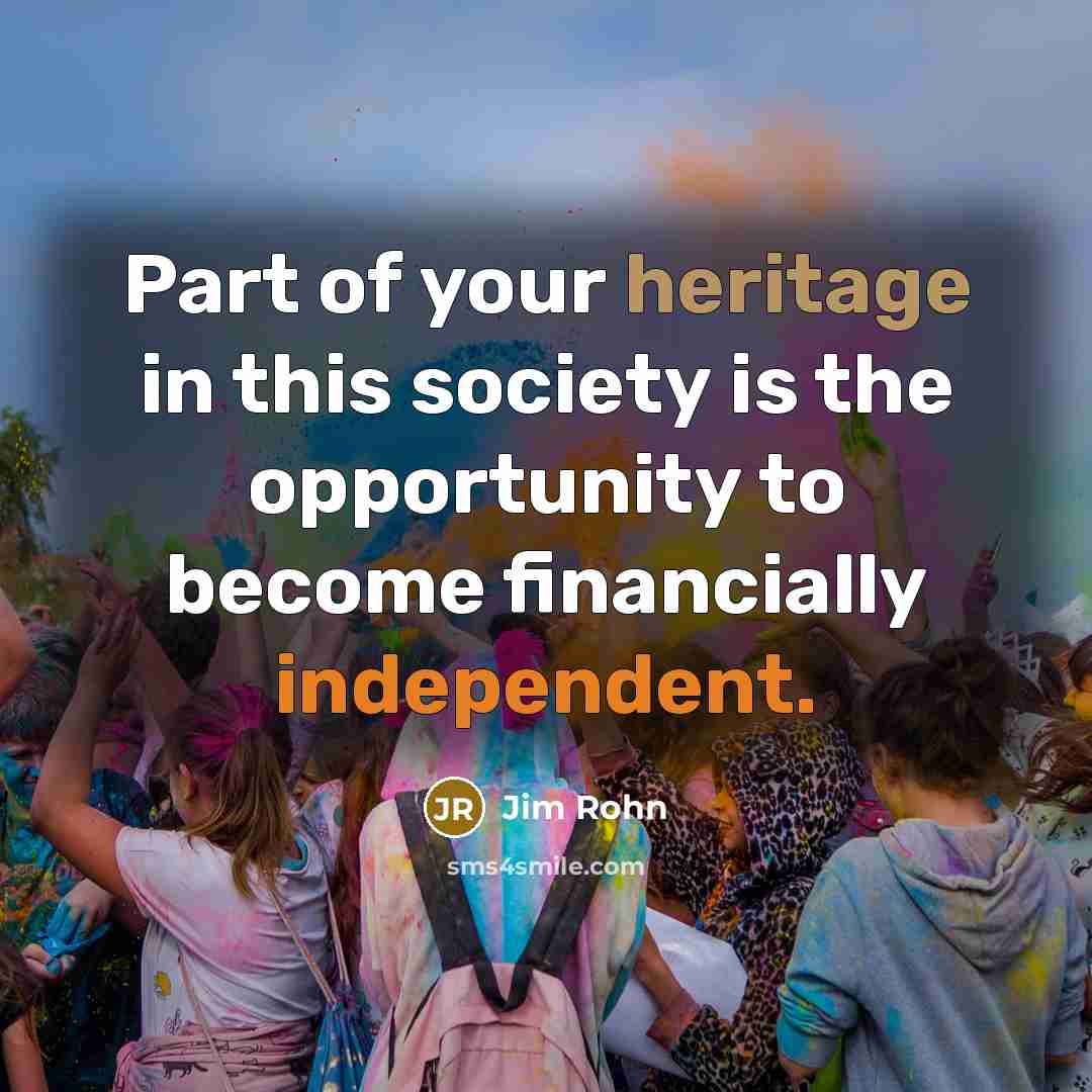 “Part of your heritage in this society is the opportunity…” quote by Jim Rohn