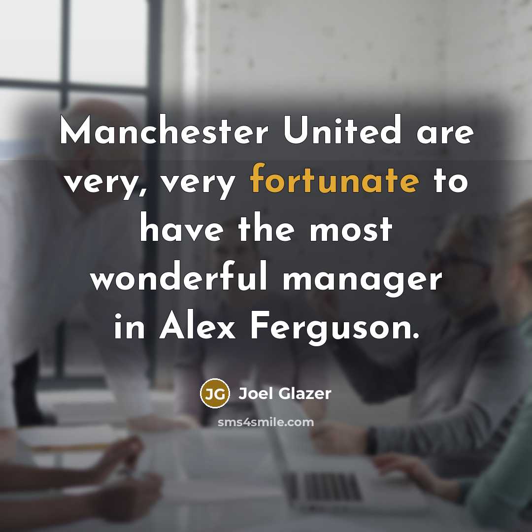 “Manchester United are very, very fortunate to have the most…” quote by Joel Glazer
