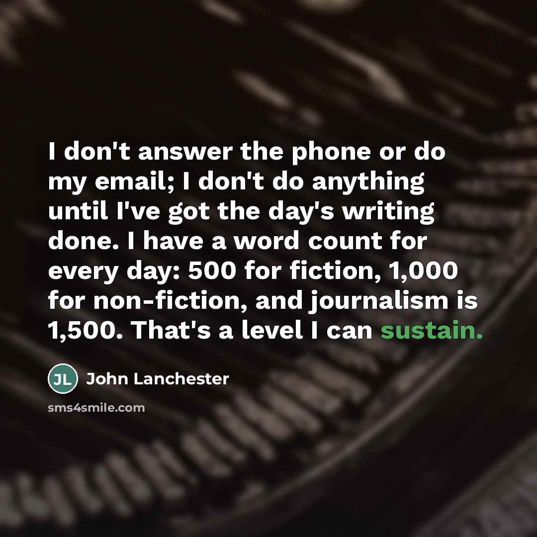 “I don't answer the phone or do my email; I…” quote by John Lanchester