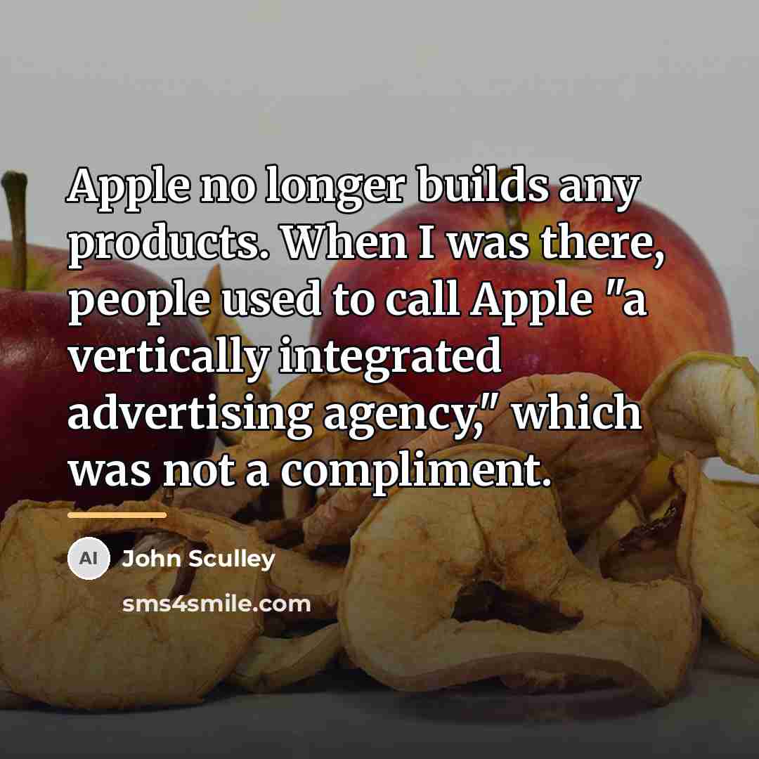 “Apple no longer builds any products. When I was there,…” quote by John Sculley