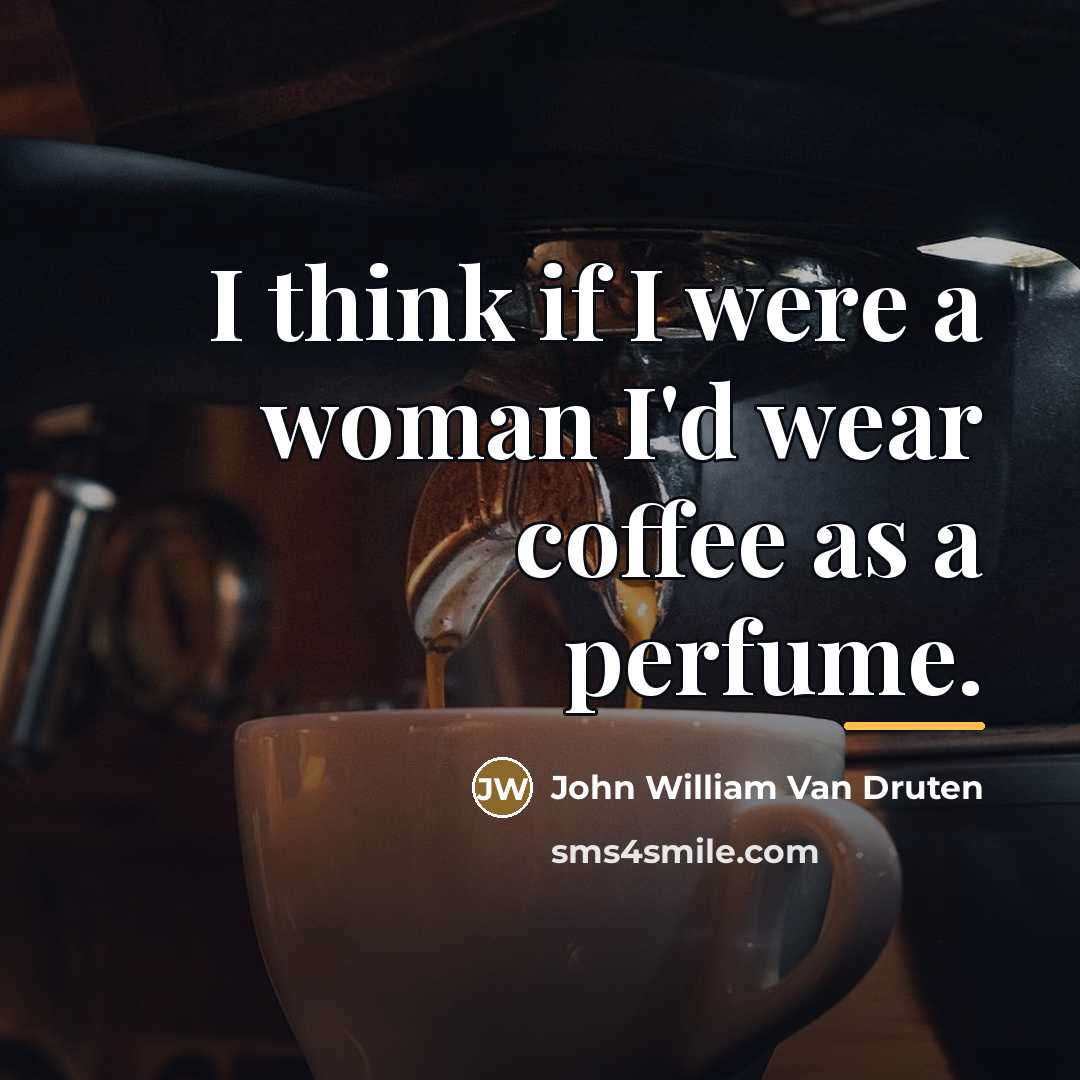 “I think if I were a woman I'd wear coffee…” quote by John William Van Druten