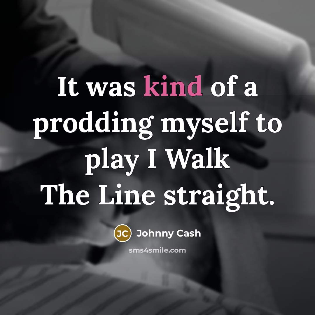 “It was kind of a prodding myself to play I…” quote by Johnny Cash