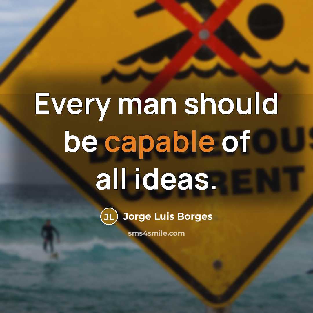 “Every man should be capable of all ideas.…” quote by Jorge Luis Borges