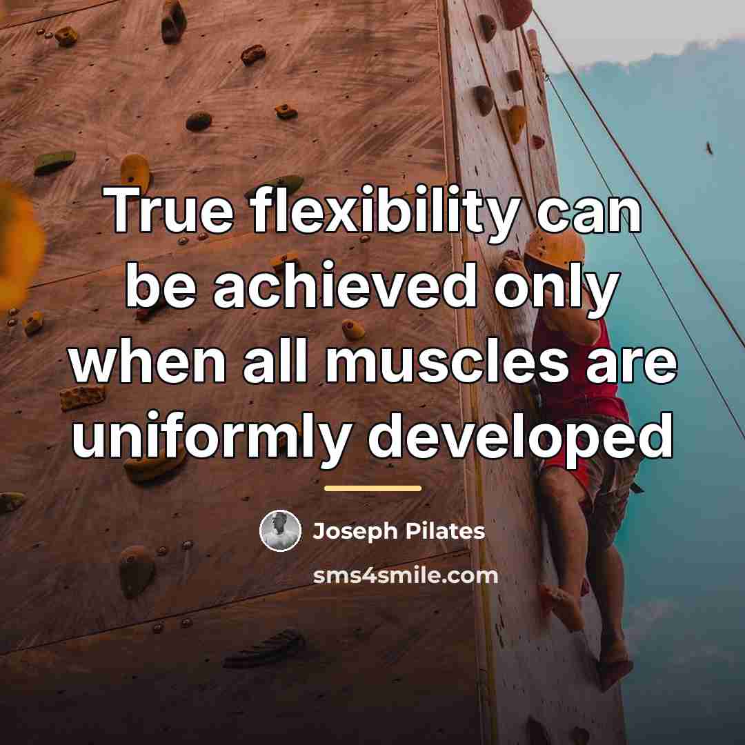 “True flexibility can be achieved only when all muscles are…” quote by Joseph Pilates
