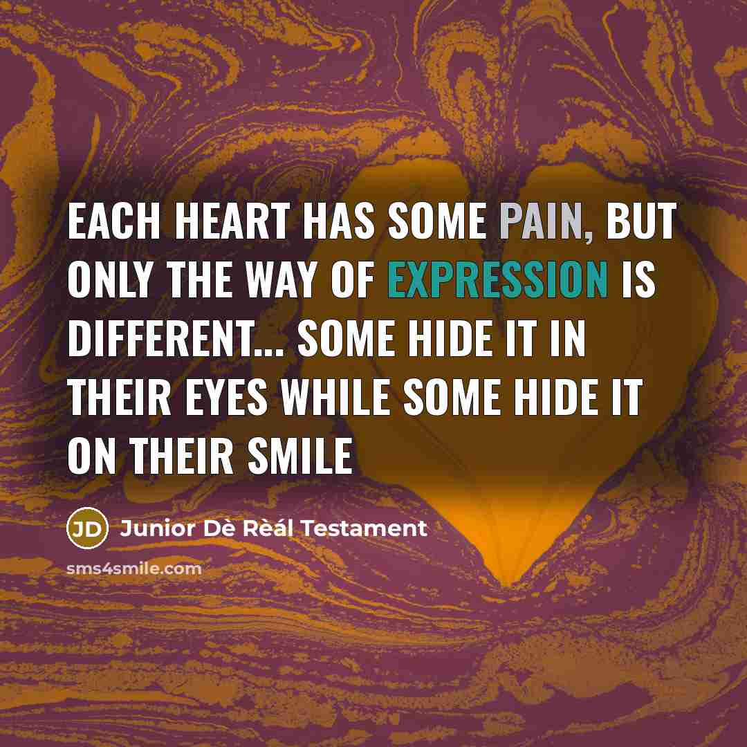 “Each heart has some pain, but only the way of Expression is Different... Some hide it in their Eyes while some hide it on their smile” quote by Junior Dè Rèál Testament