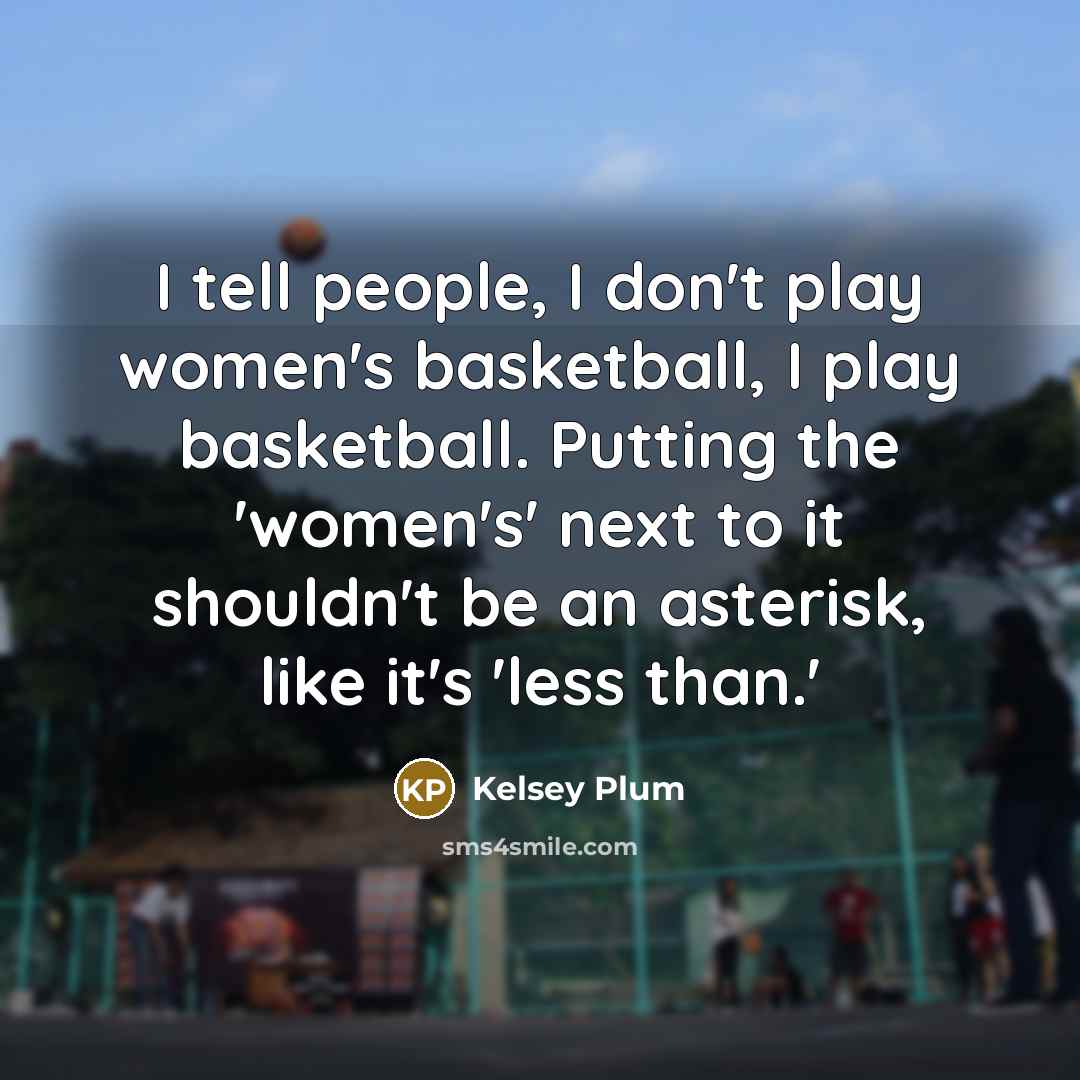 “I tell people, I don't play women's basketball, I play…” quote by Kelsey Plum