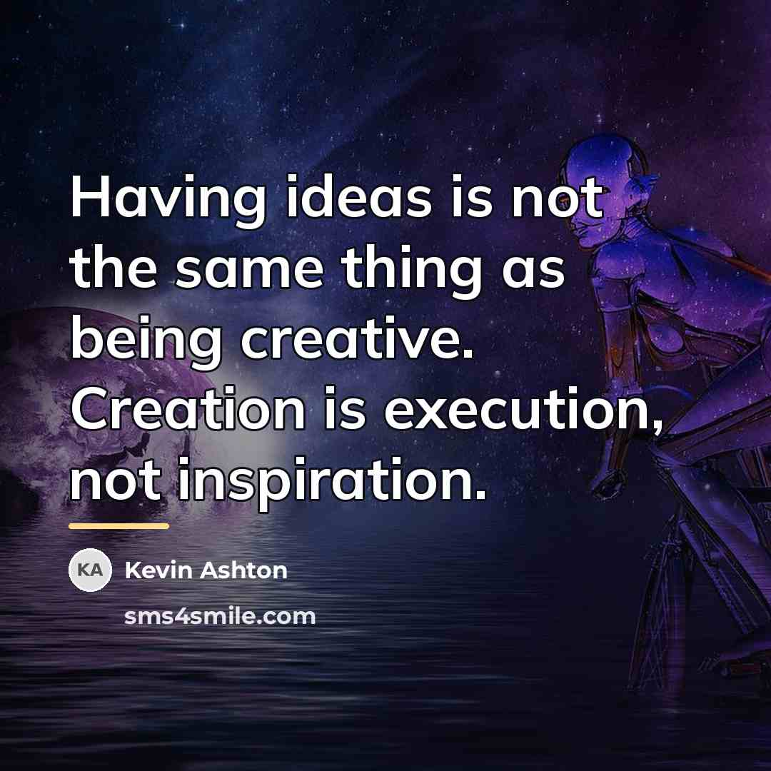 “Having ideas is not the same thing as being creative.…” quote by Kevin Ashton