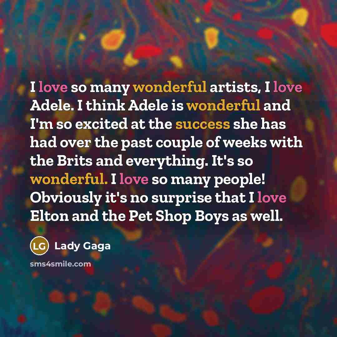 “I love so many wonderful artists, I love Adele. I…” quote by Lady Gaga