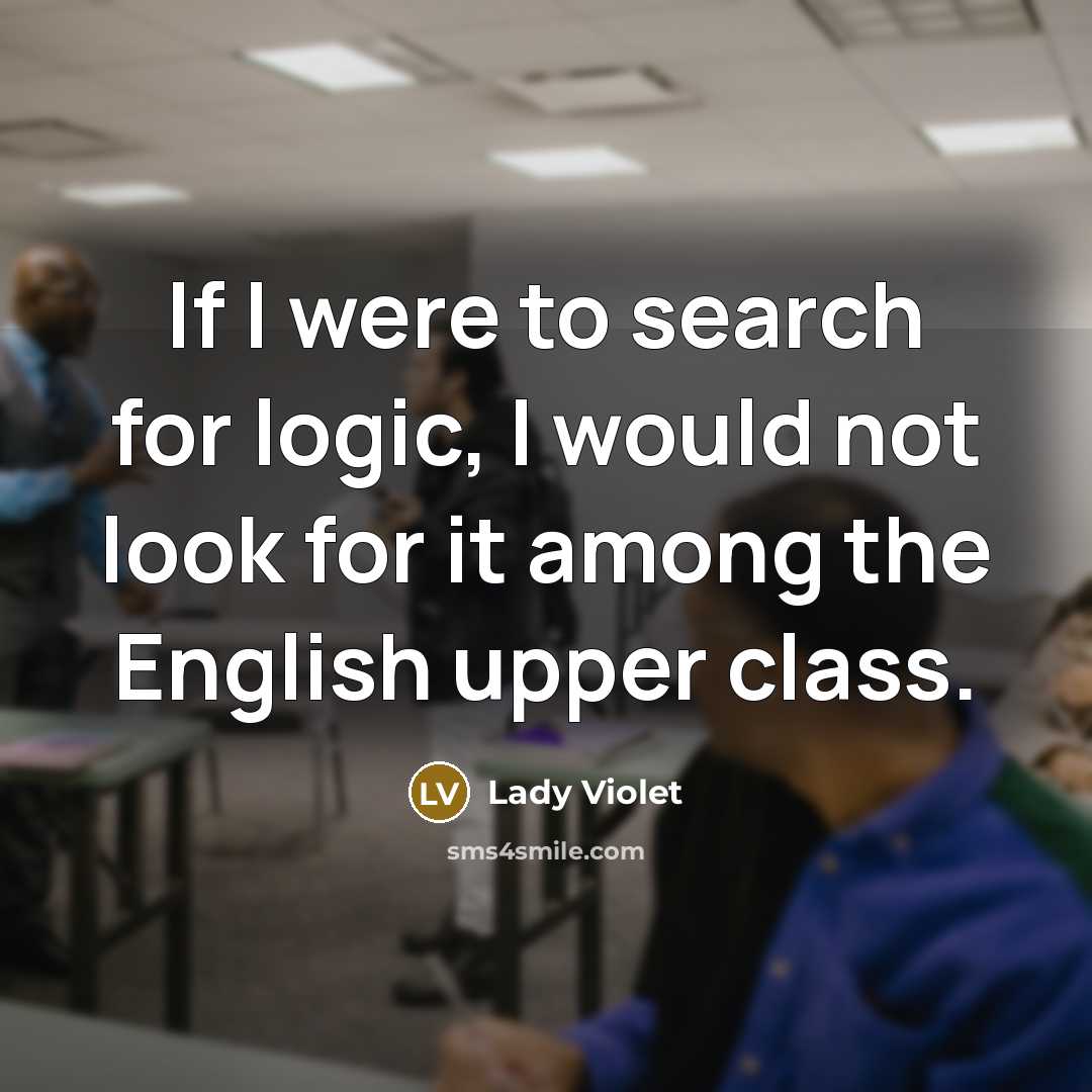 “If I were to search for logic, I would not…” quote by Lady Violet