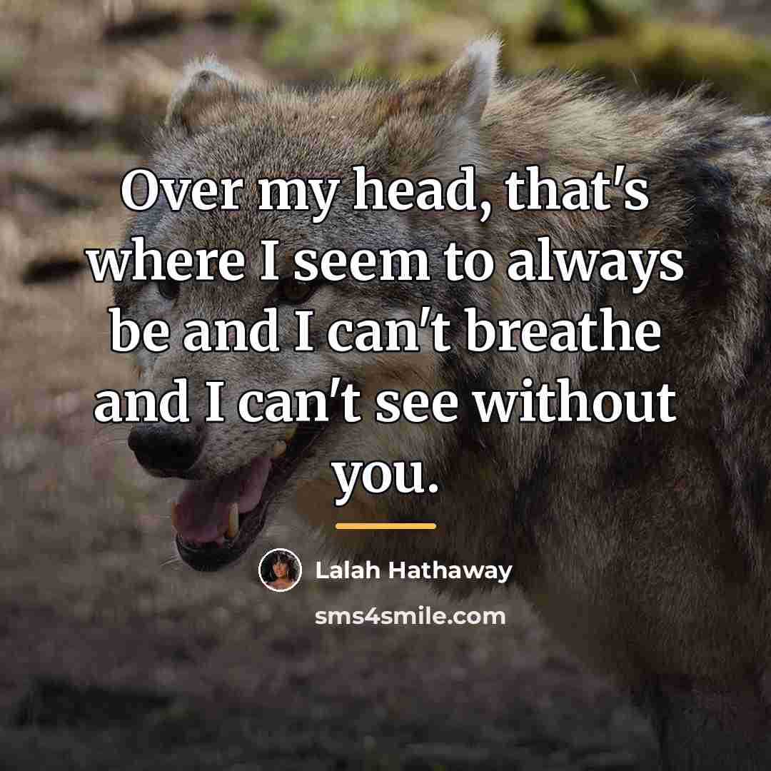 “Over my head, that's where I seem to always be…” quote by Lalah Hathaway