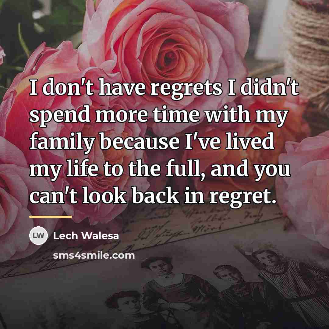 “I don't have regrets I didn't spend more time with…” quote by Lech Walesa