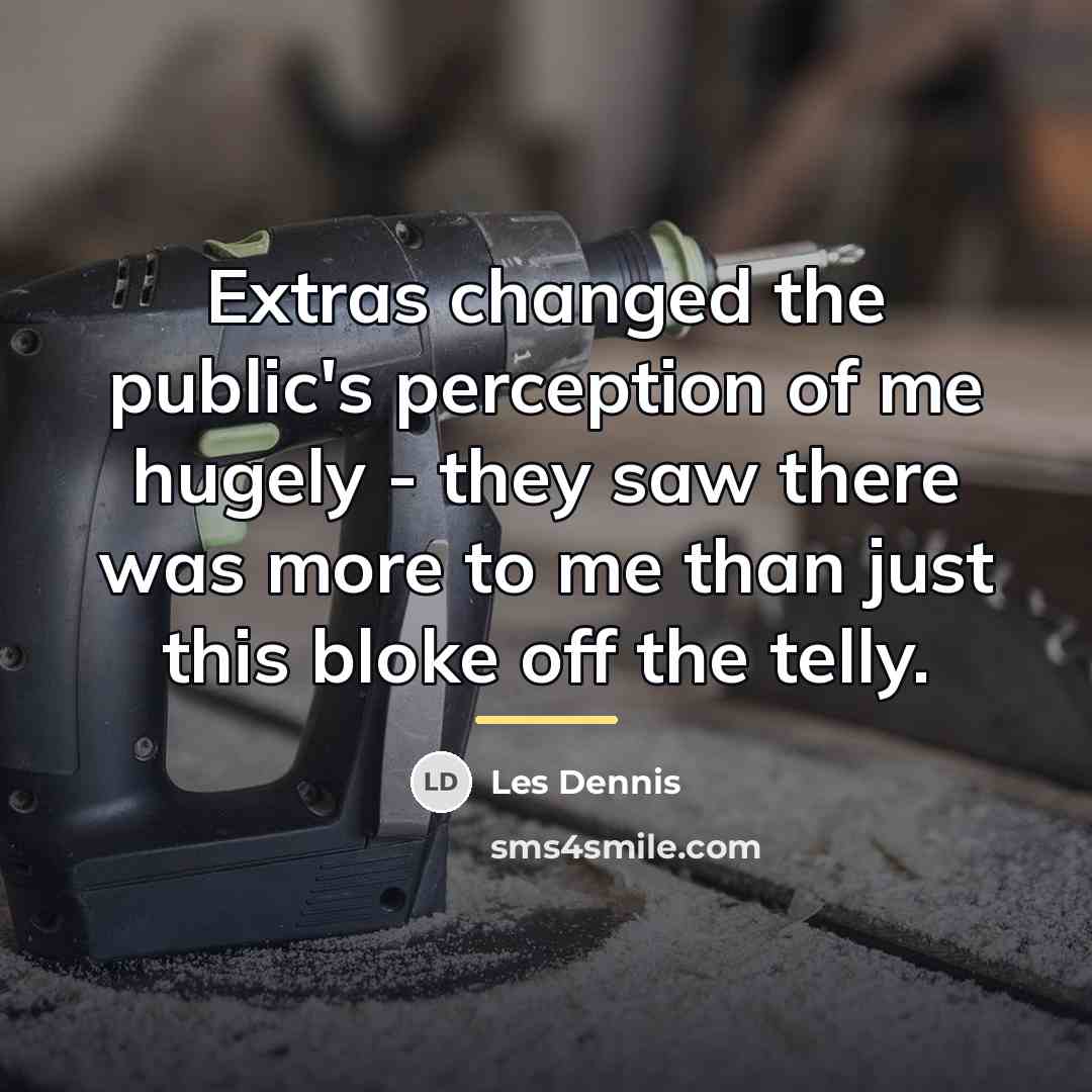 “Extras changed the public's perception of me hugely - they…” quote by Les Dennis