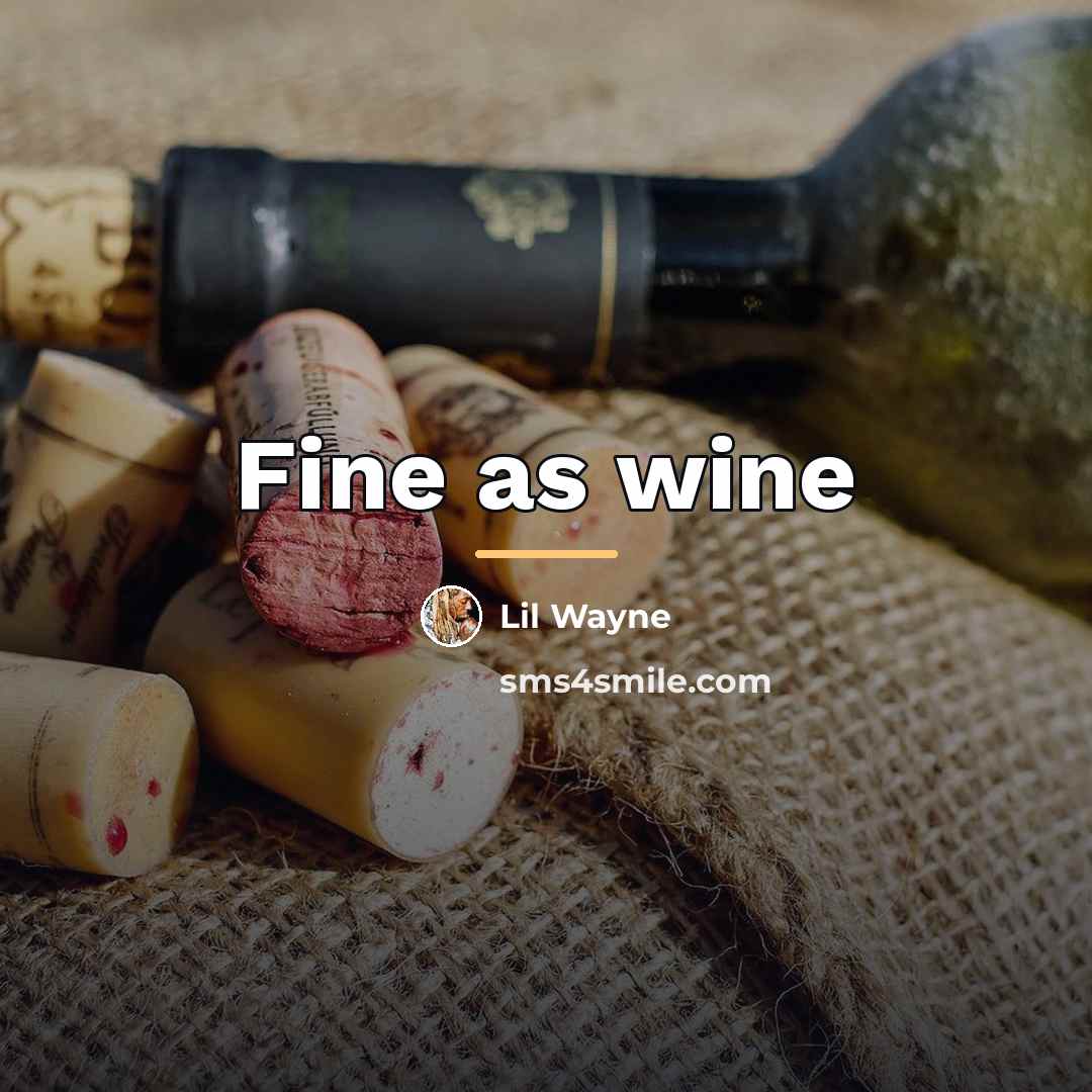 “Fine as wine…” quote by Lil Wayne