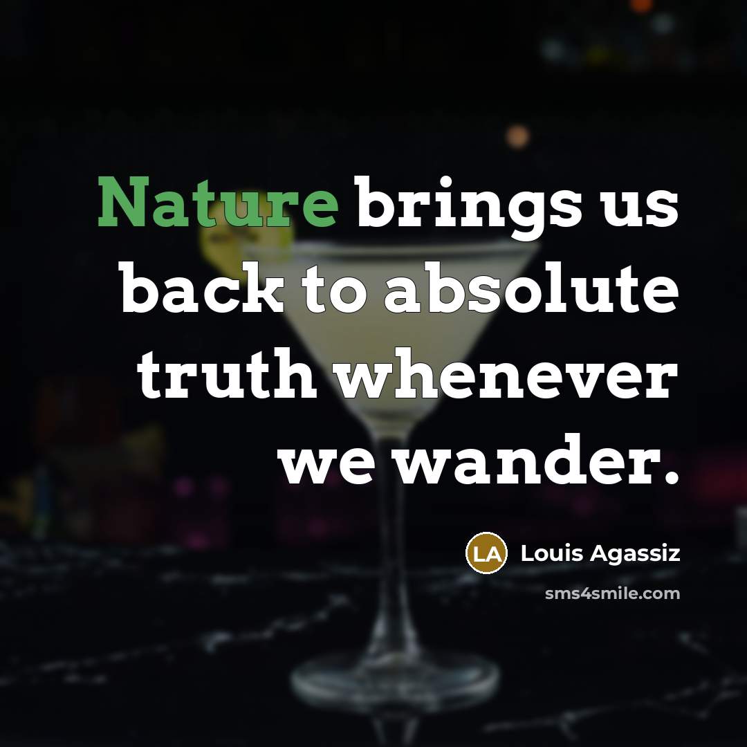 “Nature brings us back to absolute truth whenever we wander.…” quote by Louis Agassiz