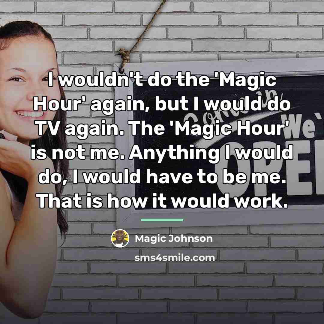 “I wouldn't do the 'Magic Hour' again, but I would…” quote by Magic Johnson