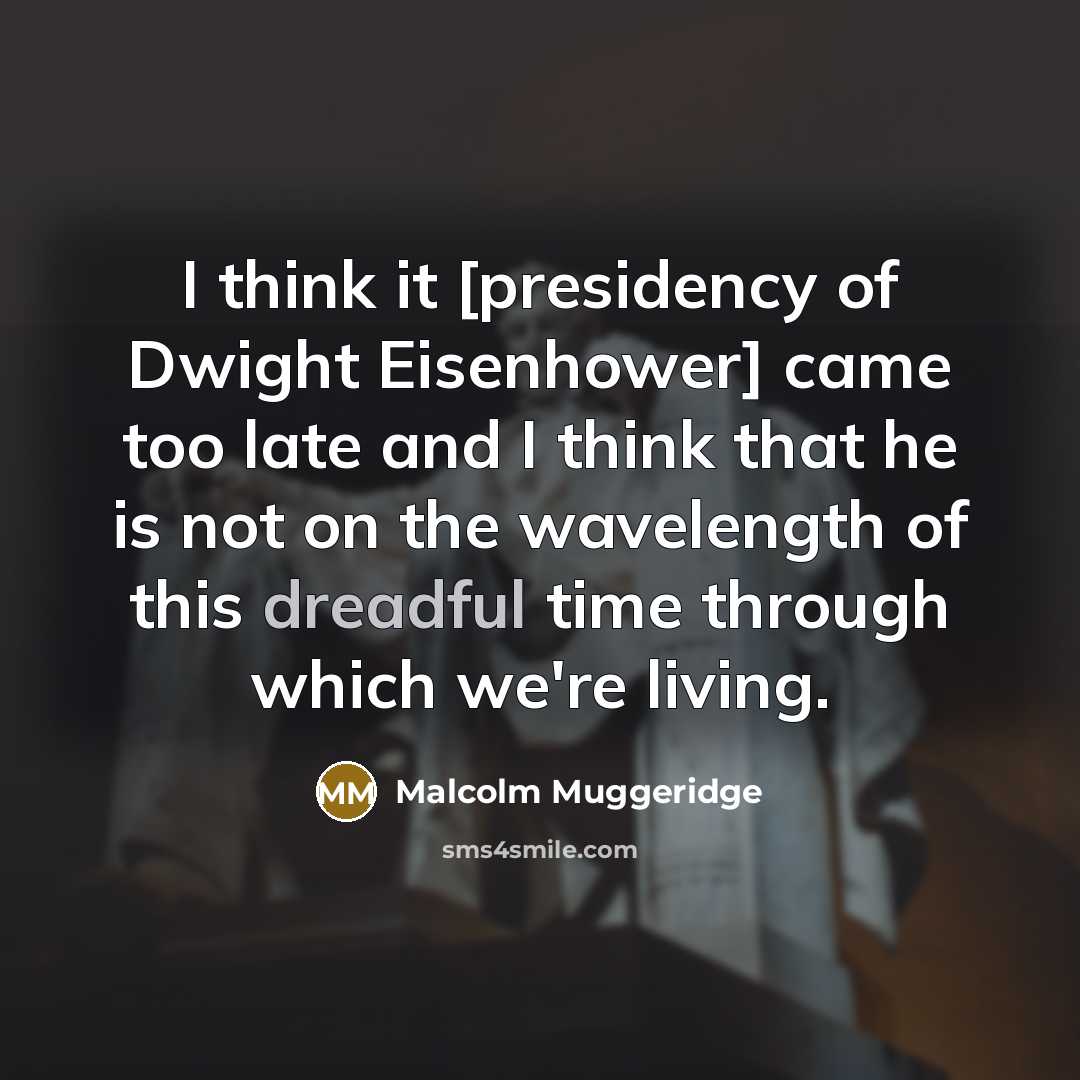 “I think it [presidency of Dwight Eisenhower] came too late…” quote by Malcolm Muggeridge
