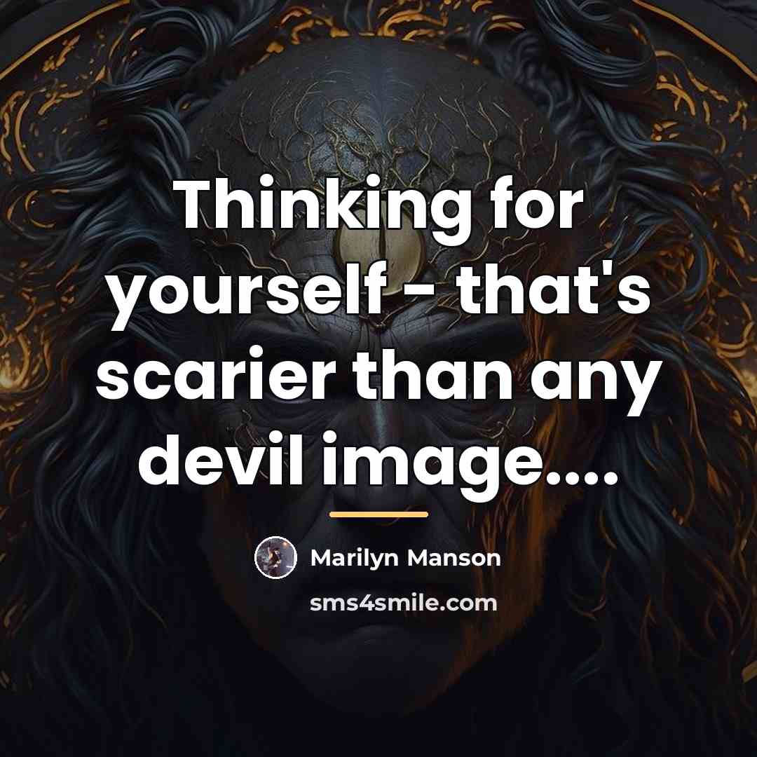“Thinking for yourself - that's scarier than any devil image....…” quote by Marilyn Manson