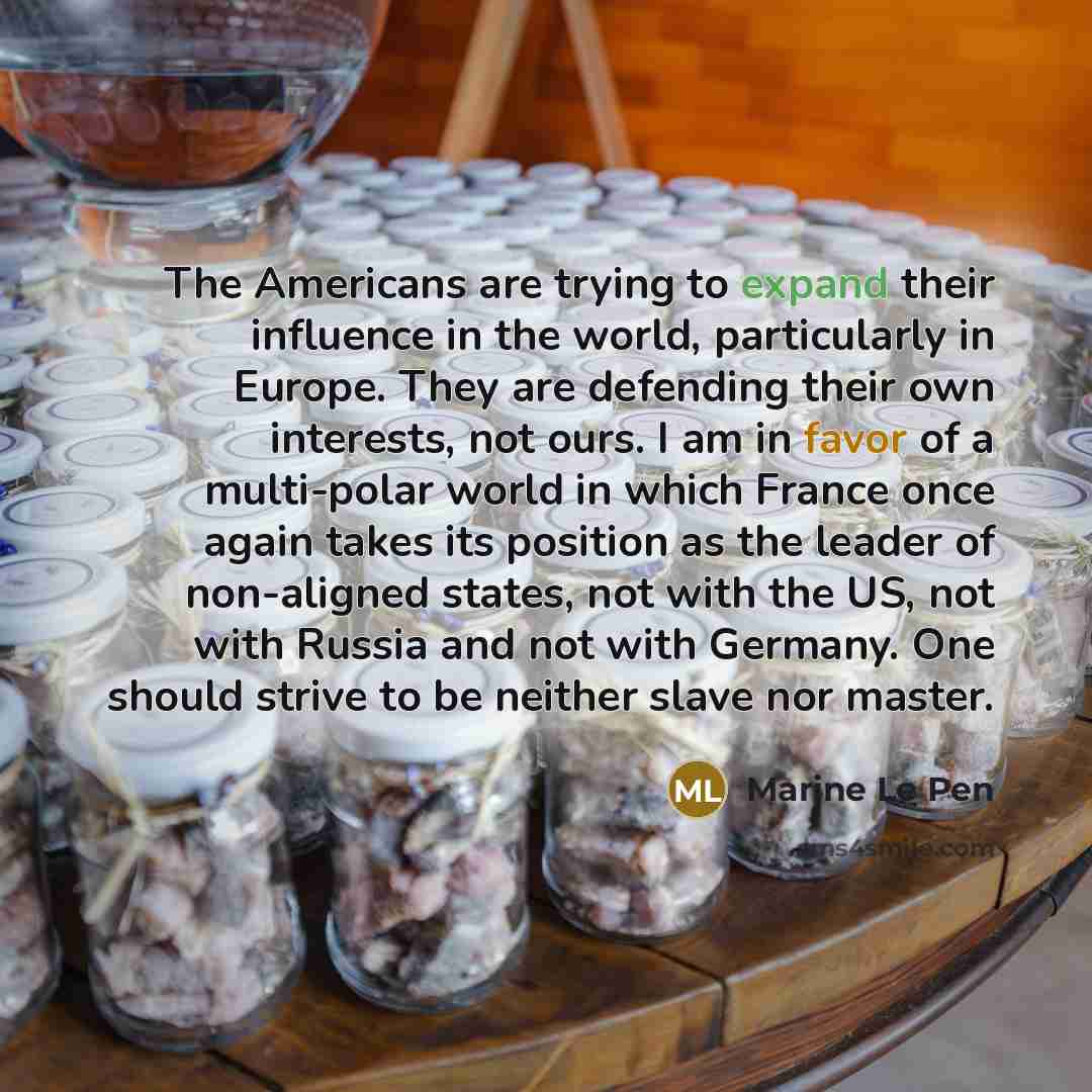 “The Americans are trying to expand their influence in the…” quote by Marine Le Pen