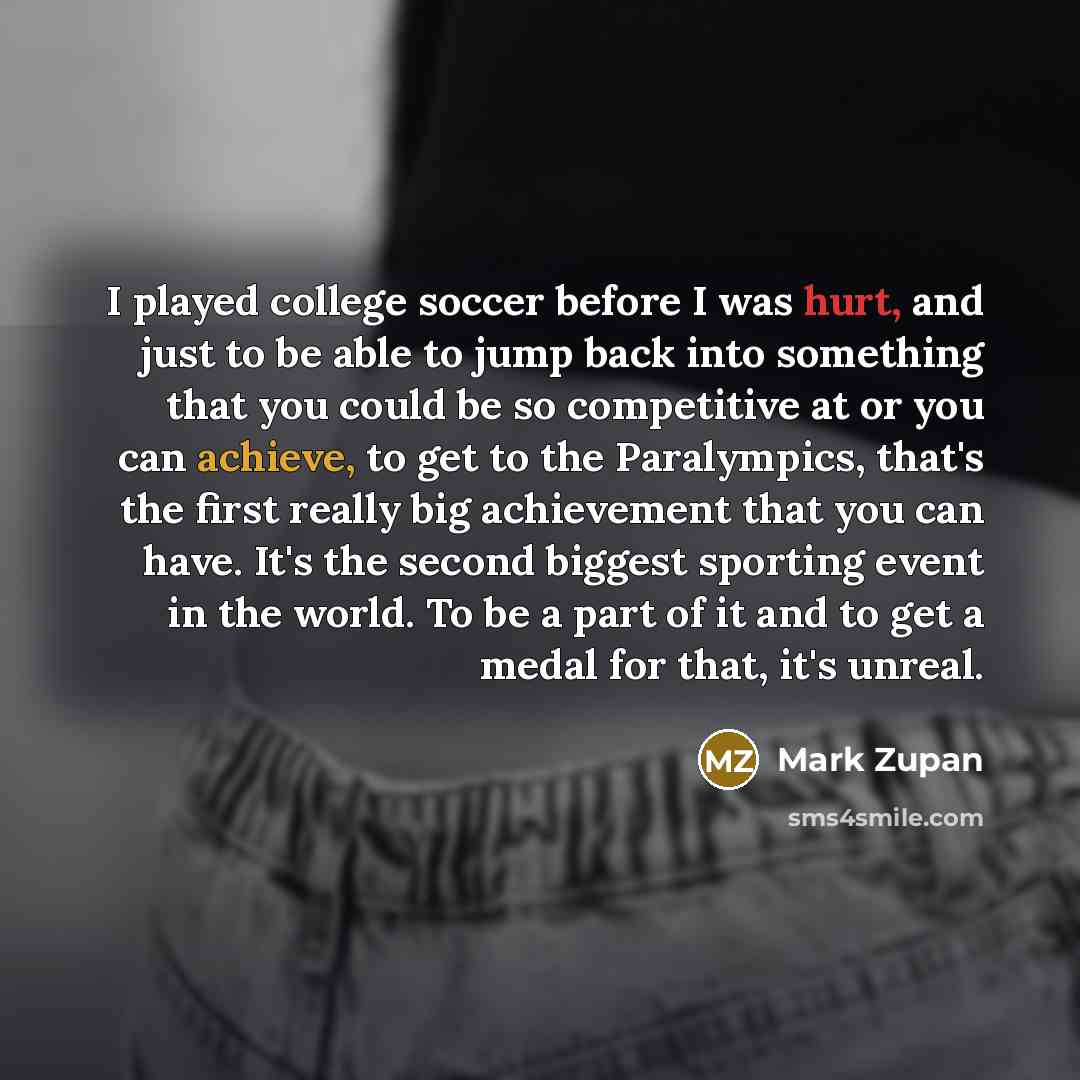 “I played college soccer before I was hurt, and just…” quote by Mark Zupan