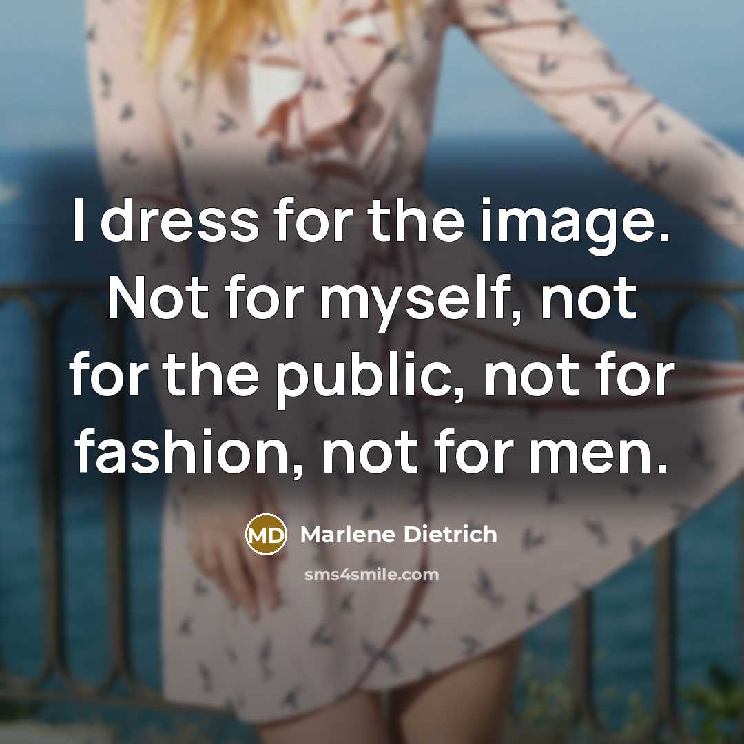 “I dress for the image. Not for myself, not for the public, not for fashion, not for men.” quote by Marlene Dietrich