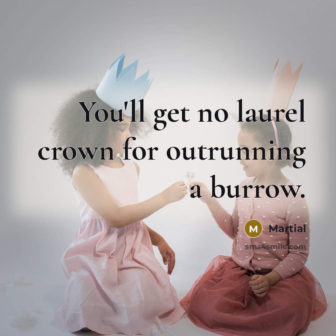 “You'll get no laurel crown for outrunning a burrow.…” quote by Martial