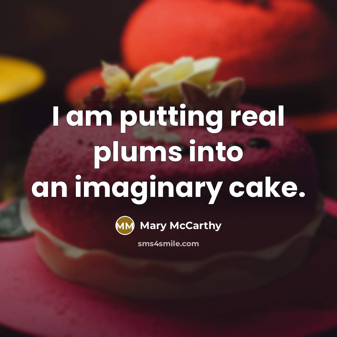 “I am putting real plums into an imaginary cake.…” quote by Mary McCarthy