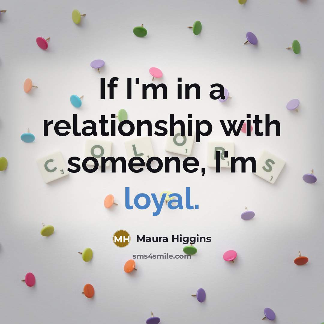 “If I'm in a relationship with someone, I'm loyal.…” quote by Maura Higgins