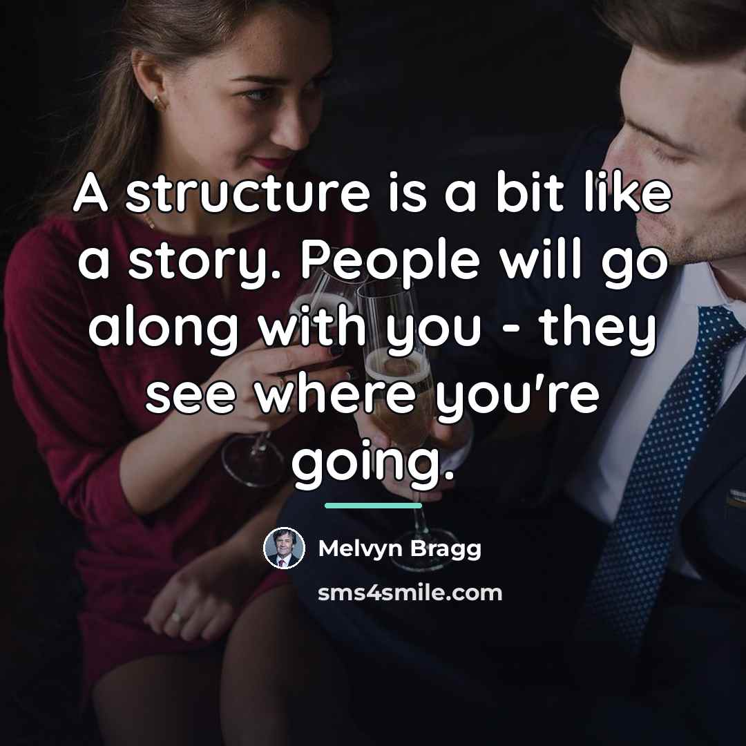 “A structure is a bit like a story. People will…” quote by Melvyn Bragg