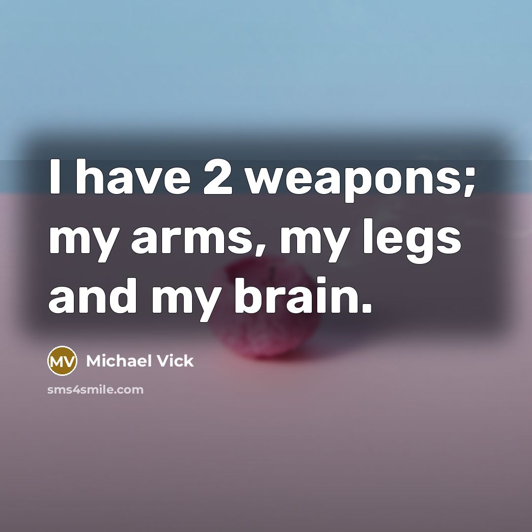 “I have 2 weapons; my arms, my legs and my…” quote by Michael Vick