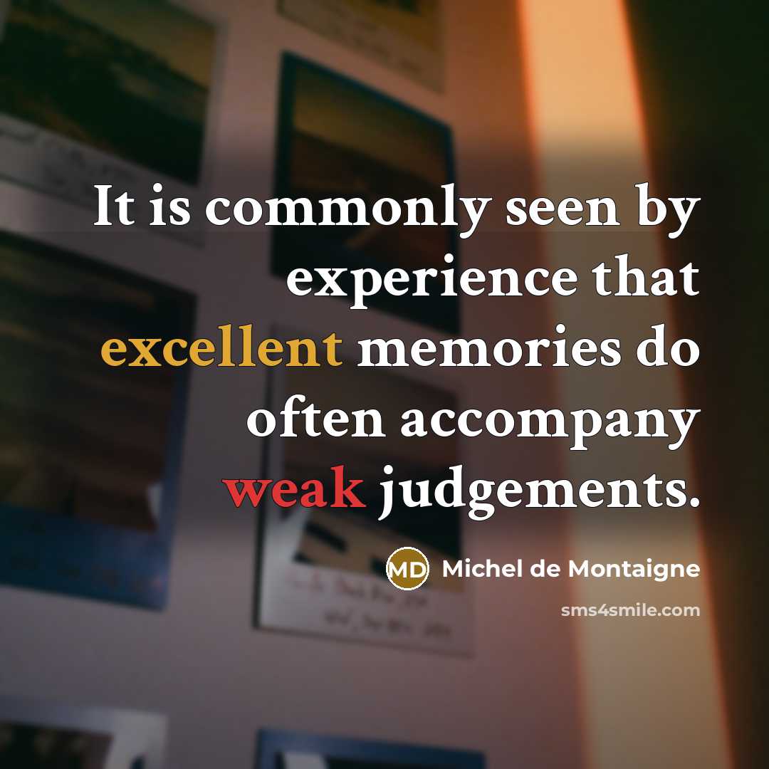 “It is commonly seen by experience that excellent memories do…” quote by Michel de Montaigne