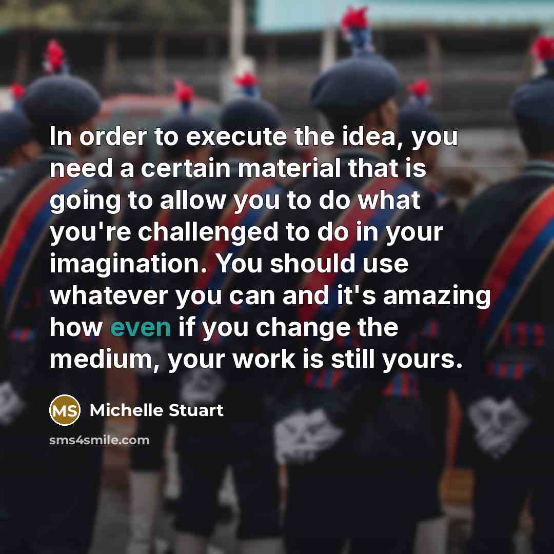 “In order to execute the idea, you need a certain…” quote by Michelle Stuart