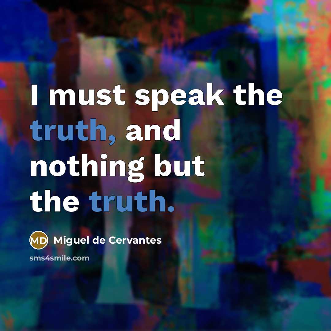 “I must speak the truth, and nothing but the truth.…” quote by Miguel de Cervantes