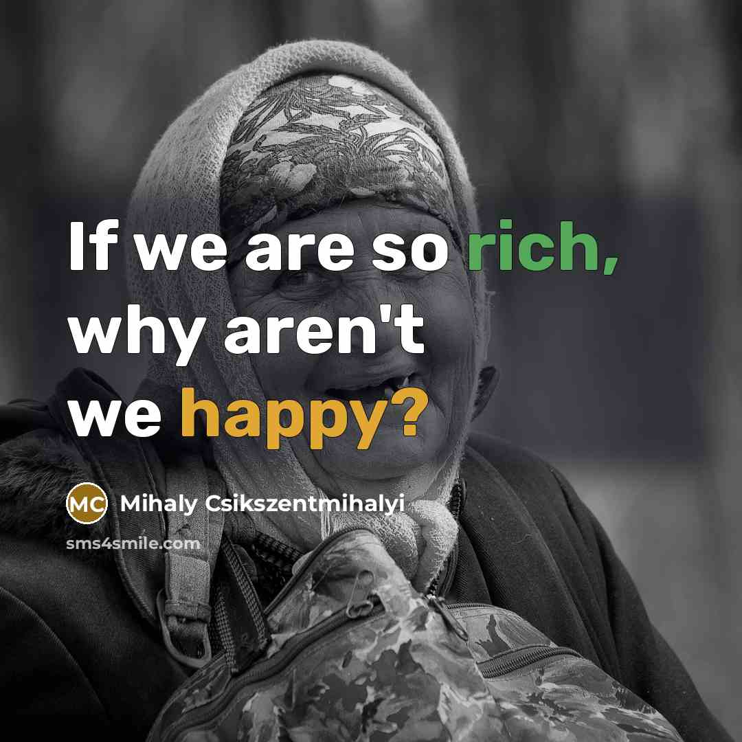 “If we are so rich, why aren't we happy?…” quote by Mihaly Csikszentmihalyi