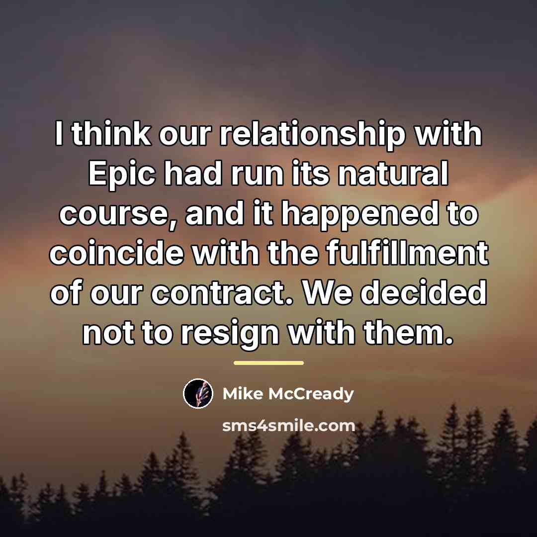 “I think our relationship with Epic had run its natural…” quote by Mike McCready