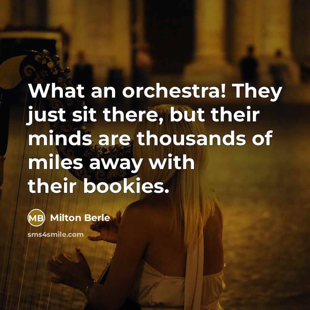 “What an orchestra! They just sit there, but their minds…” quote by Milton Berle