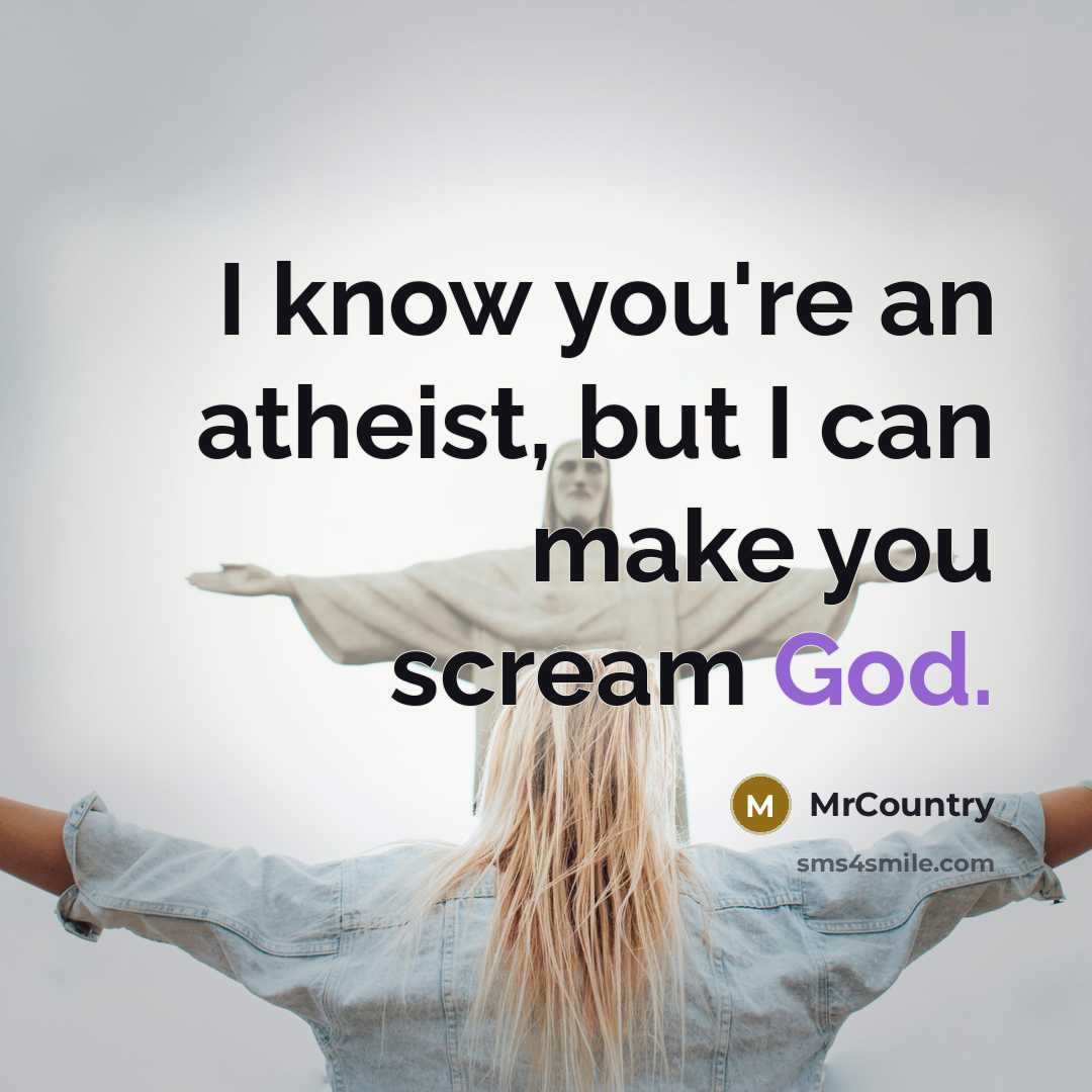 “I know you're an atheist, but I can make you…” quote by MrCountry