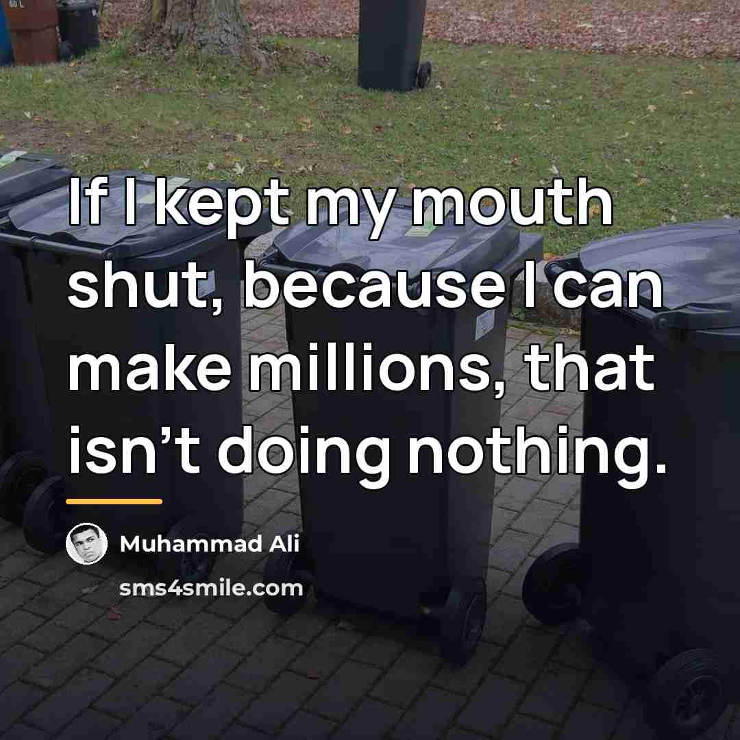 “If I kept my mouth shut, because I can make…” quote by Muhammad Ali