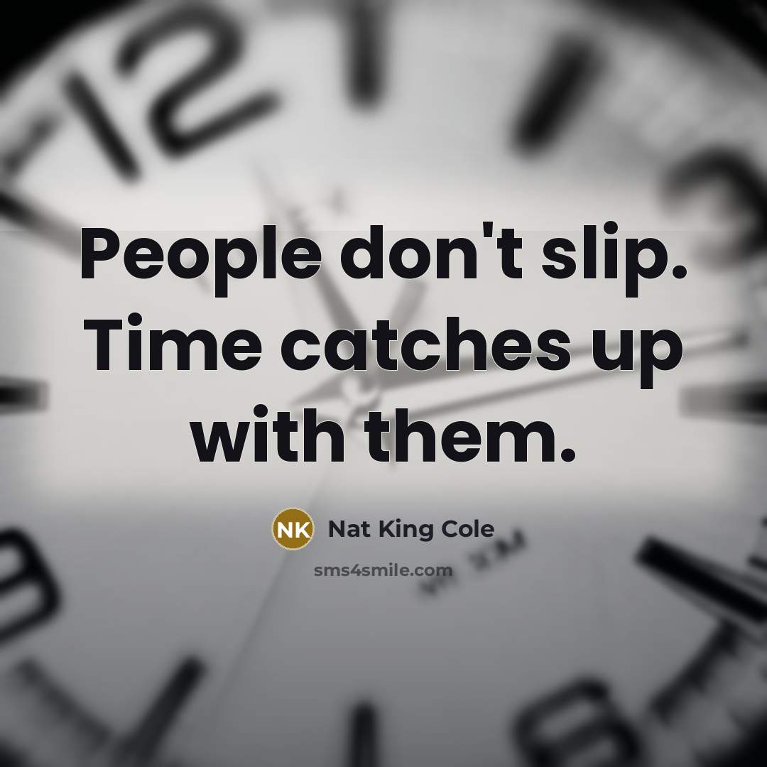 “People don't slip. Time catches up with them.…” quote by Nat King Cole