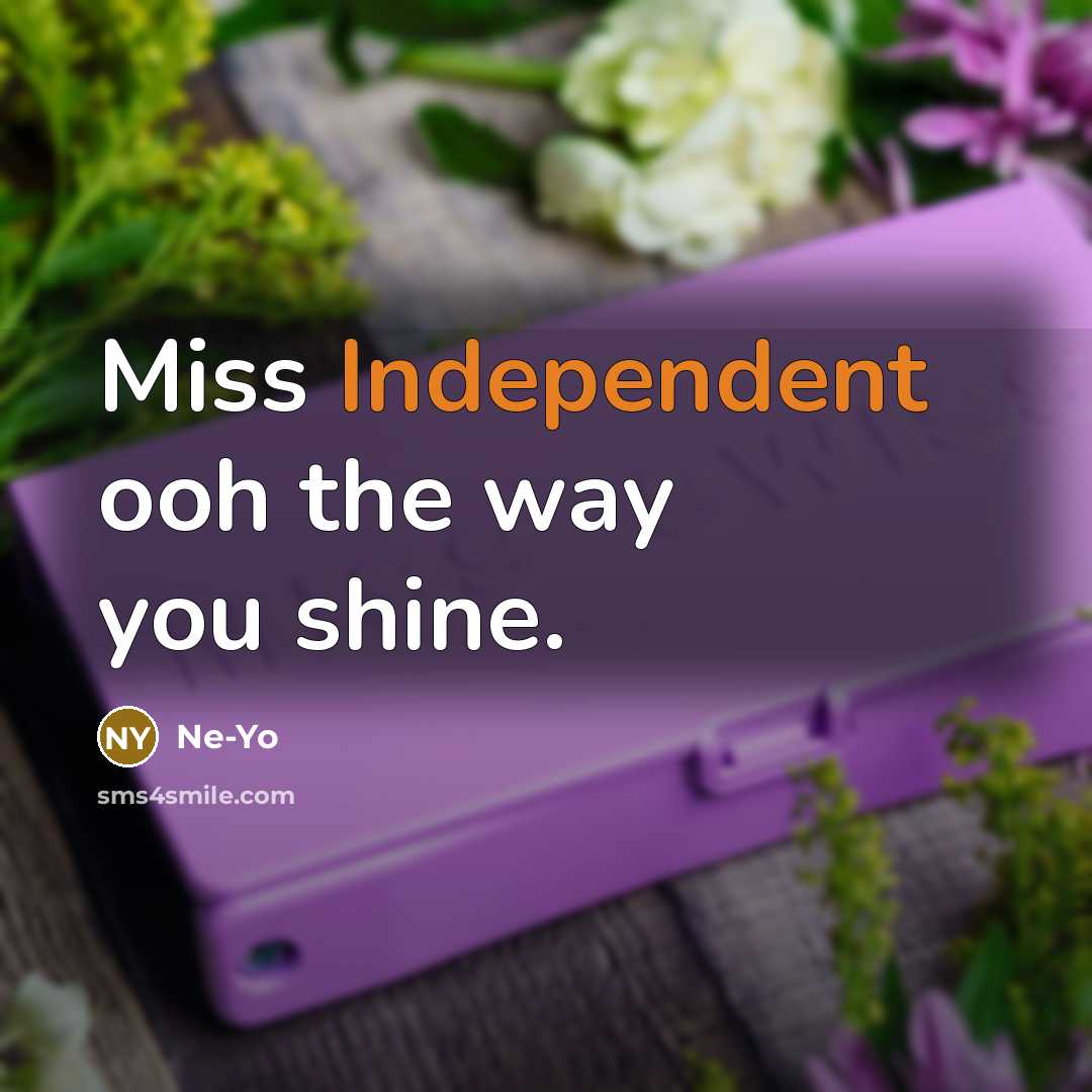 “Miss Independent ooh the way you shine.” quote by Ne-yo