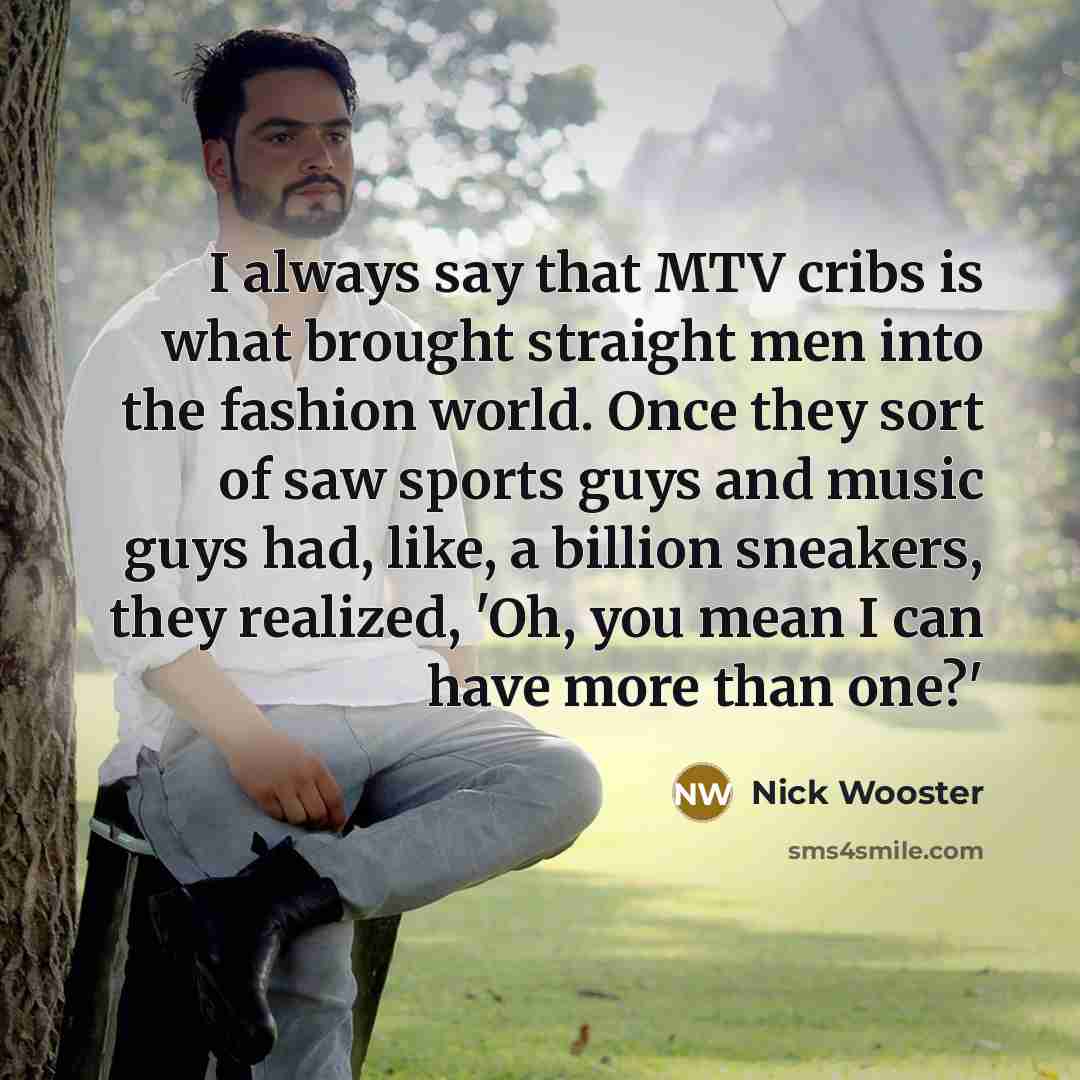 “I always say that MTV cribs is what brought straight…” quote by Nick Wooster
