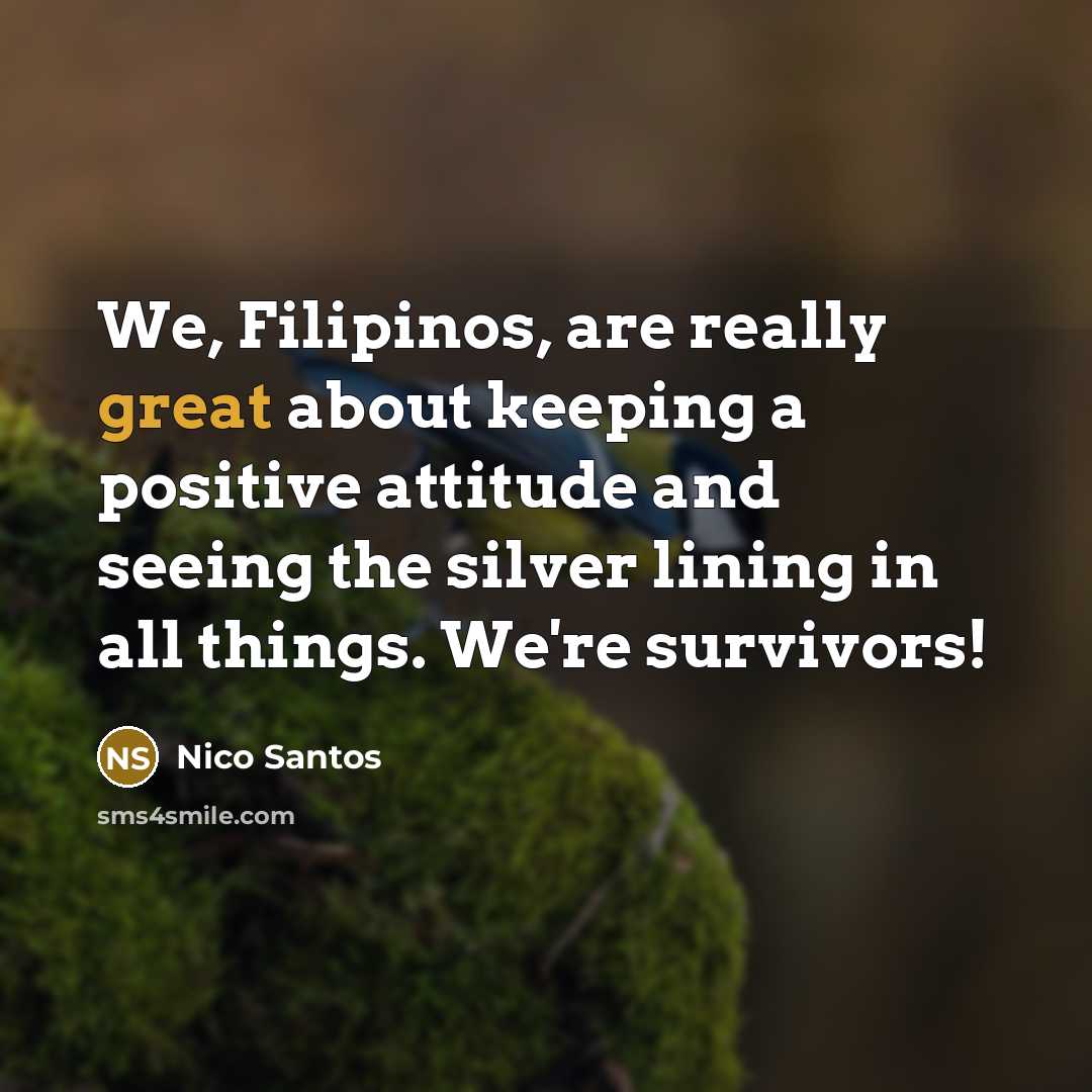 “We, Filipinos, are really great about keeping a positive attitude…” quote by Nico Santos