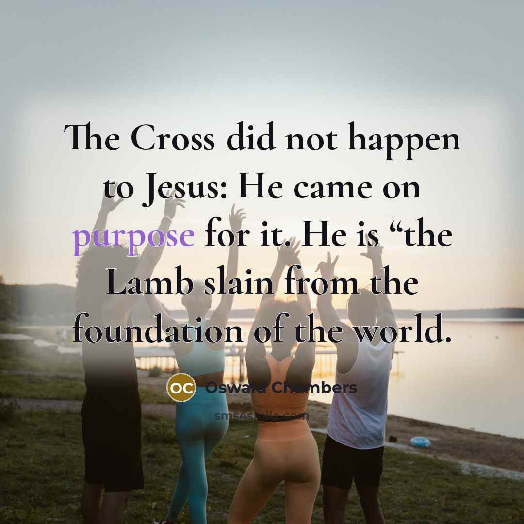 “The Cross did not happen to Jesus: He came on…” quote by Oswald Chambers