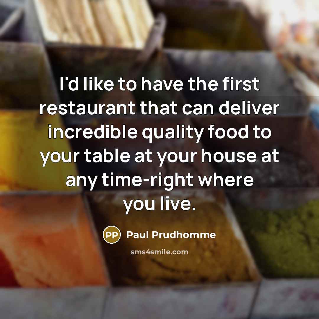 “I'd like to have the first restaurant that can deliver…” quote by Paul Prudhomme