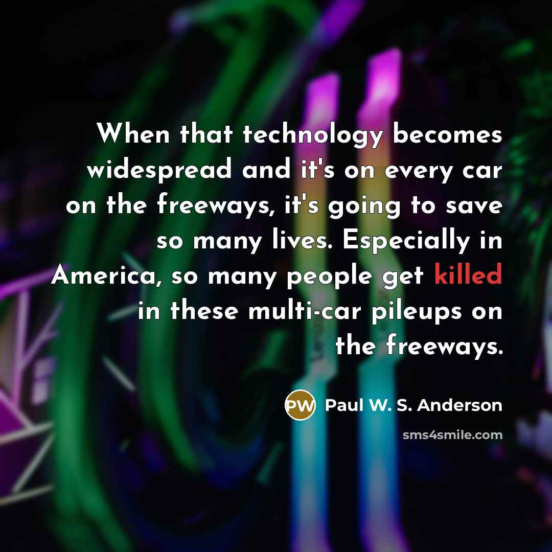 “When that technology becomes widespread and it's on every car…” quote by Paul W. S. Anderson