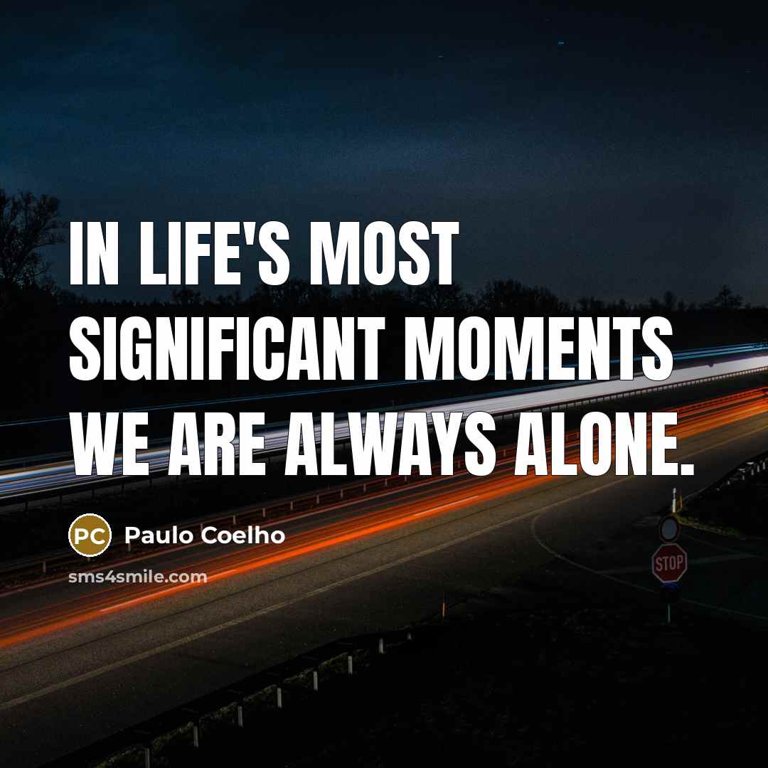 “In life's most significant moments we are always alone.…” quote by Paulo Coelho