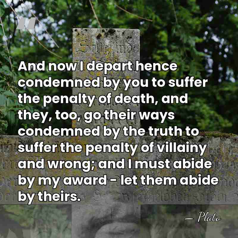 And now I depart hence condemned by you to suffer the penalty&hellip; - Plato