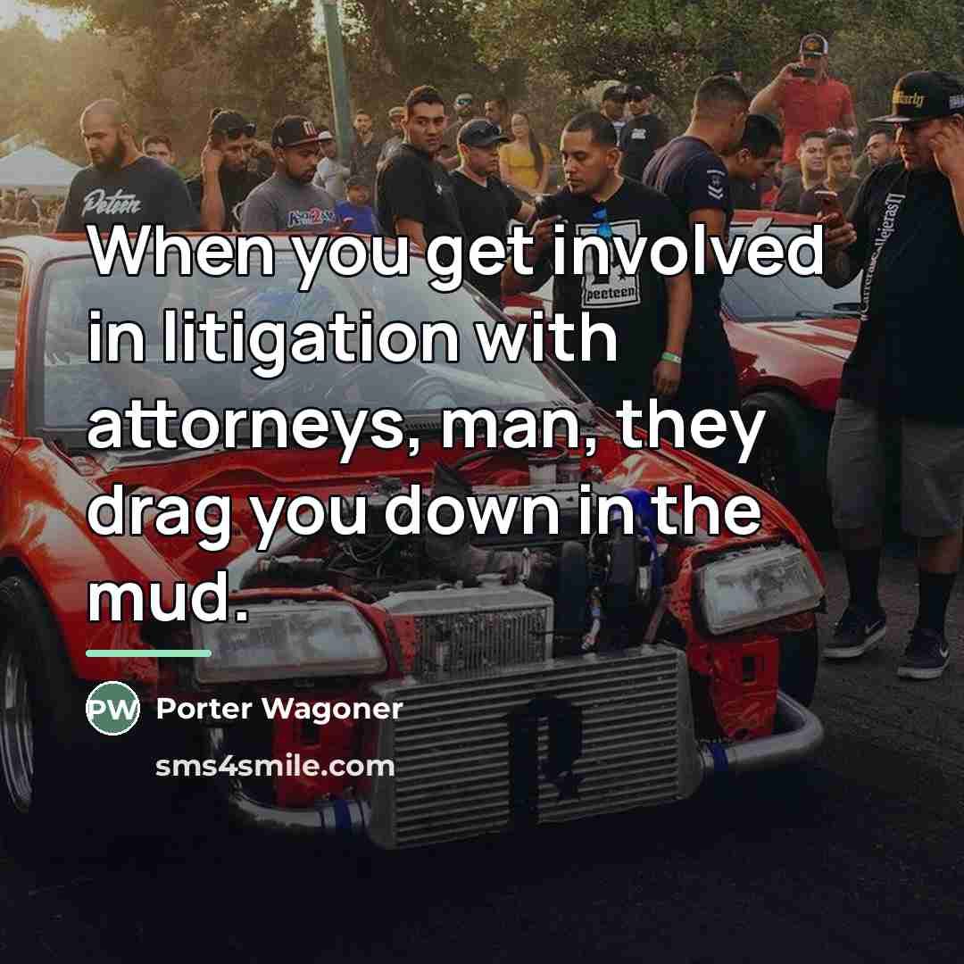 “When you get involved in litigation with attorneys, man, they…” quote by Porter Wagoner