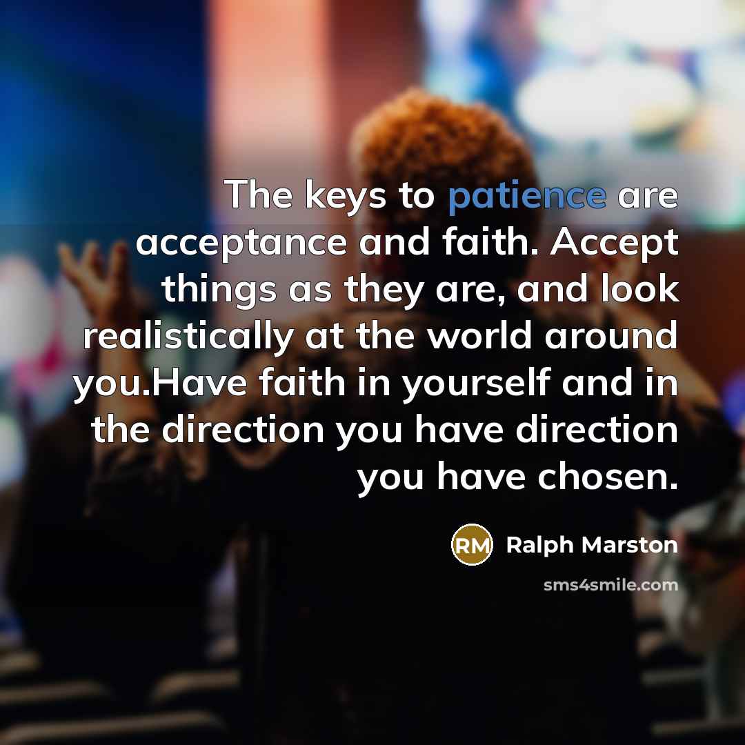 “The keys to patience are acceptance and faith. Accept things…” quote by Ralph Marston