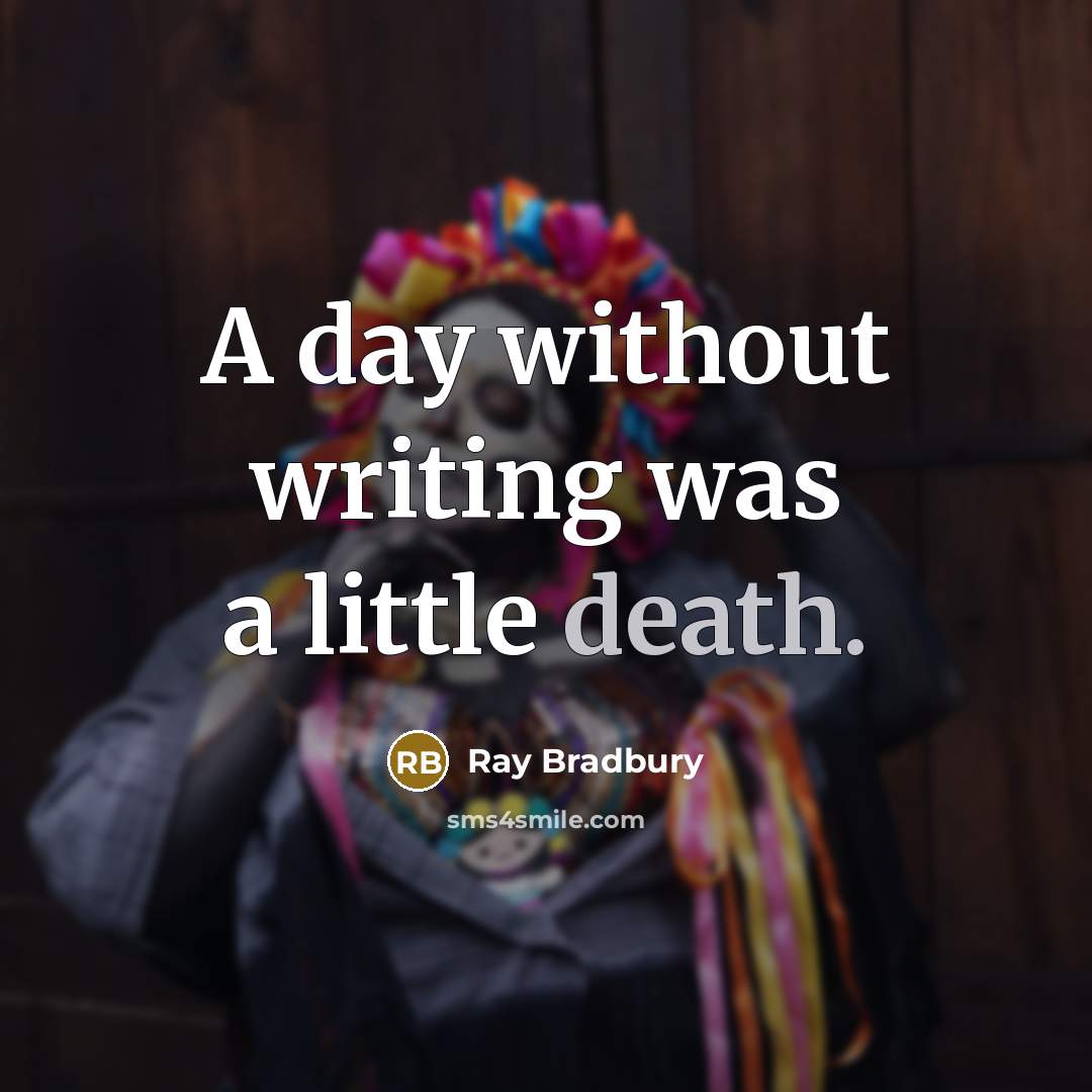 “A day without writing was a little death.…” quote by Ray Bradbury